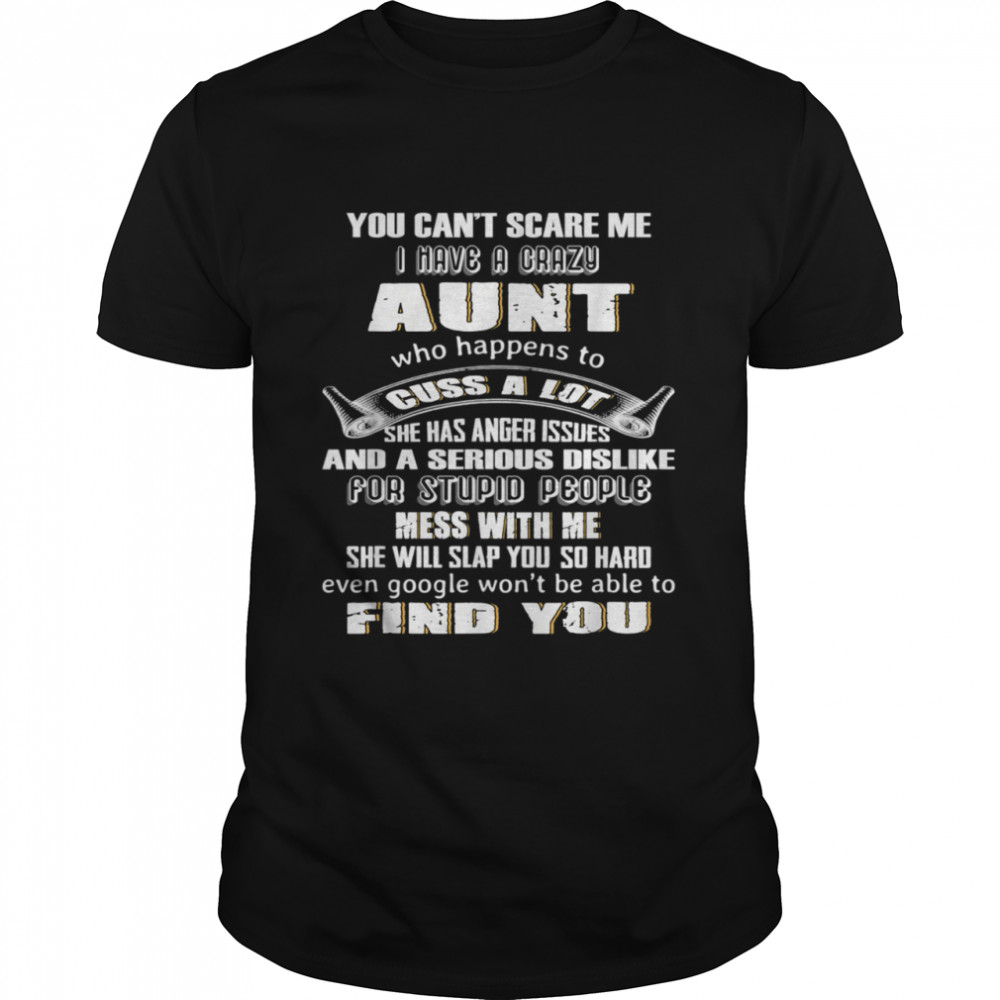 You Can't Scare Me I Have A Crazy Aunt Who Happens To Cuss Shirt