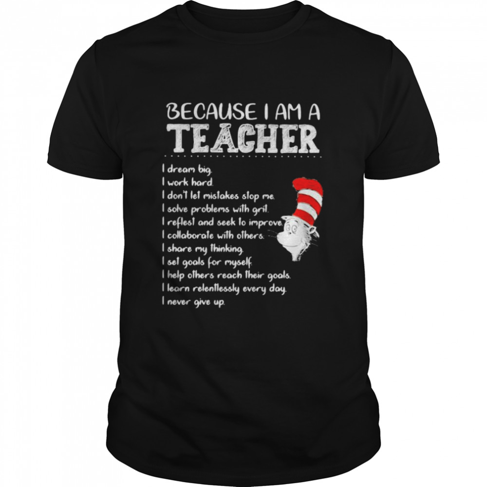 Because I Am A Teacher I Dream Big I Work Hard I Don’t Let Mistakes Stop Me I Slove Problems With Grit Quote Buy Dr Seuss Shirt