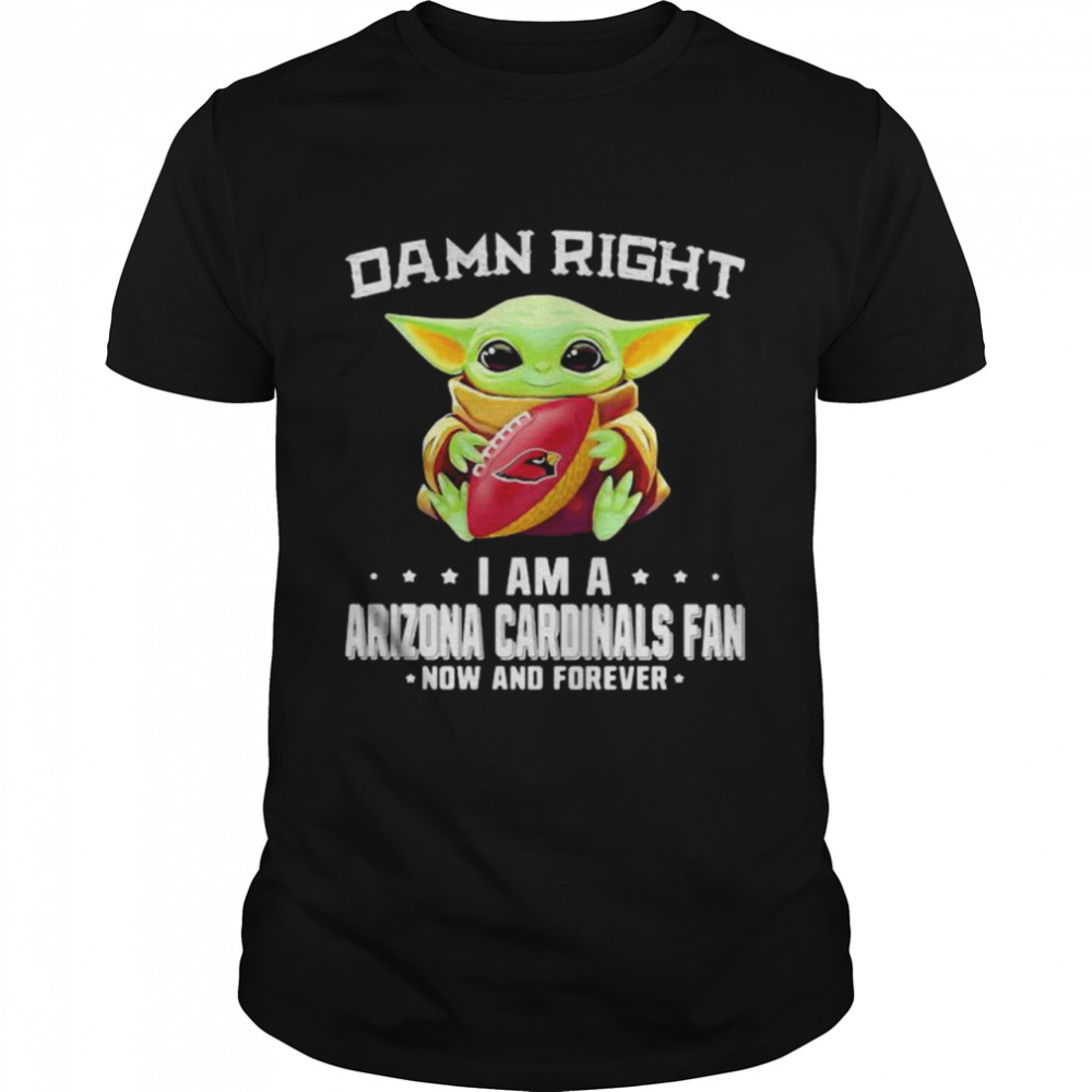 Damn Right I Am A Arizona Cardinals Fan Now And Forever Baby Yoda Shirt