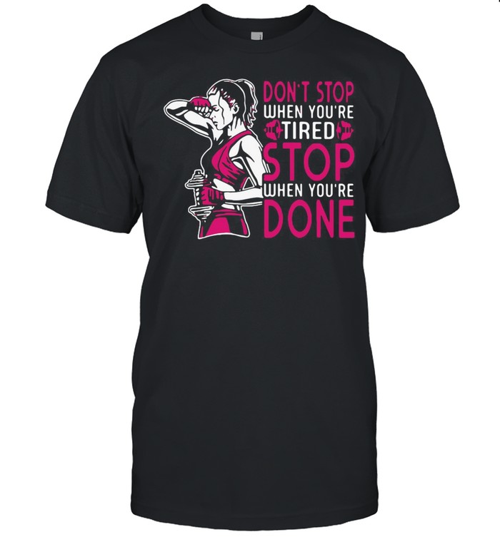 Don’t Stop When You’re Tired Stop When You’re Done T-shirt