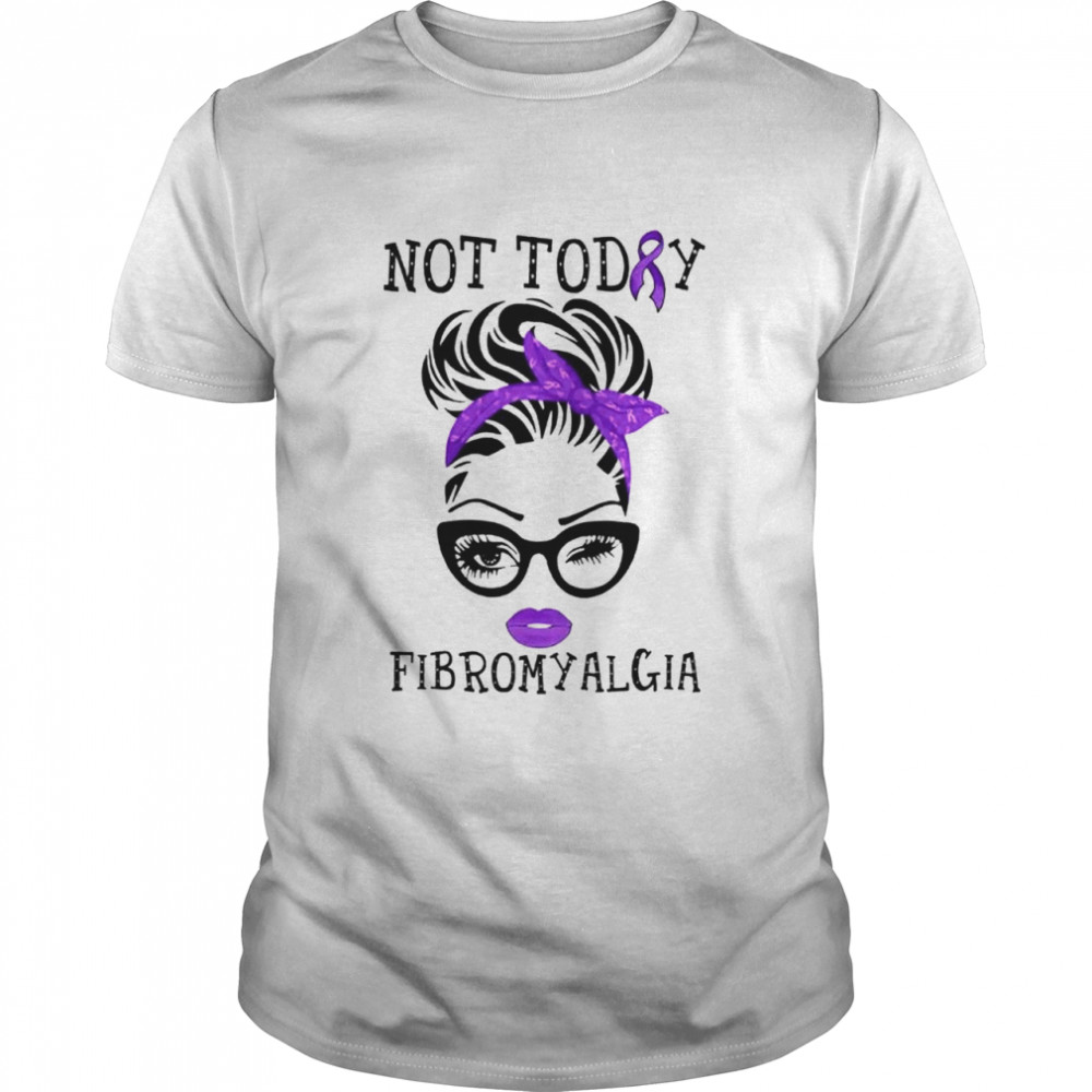 Fibromyalgia girl not today shirt