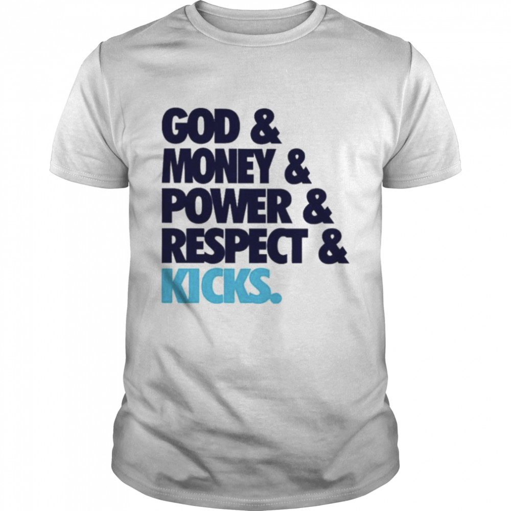 God and money power and respect and kicks shirt