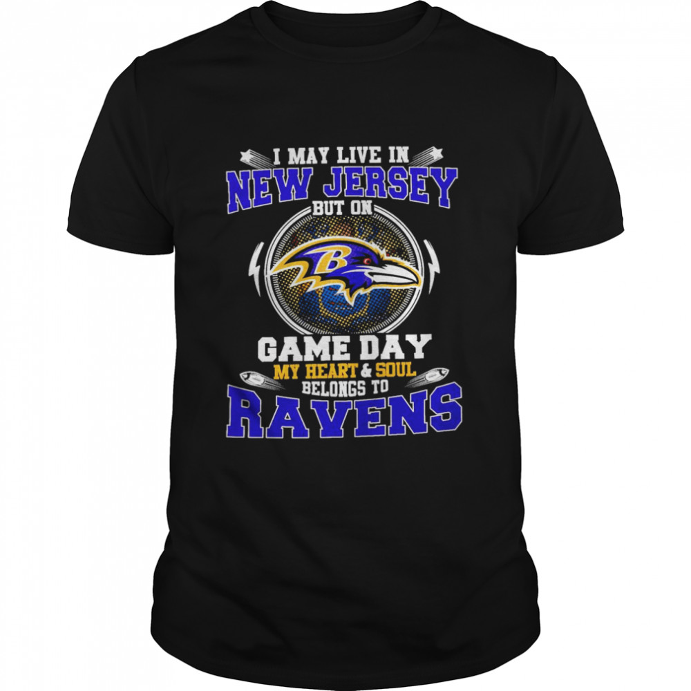 I May Live In New Jersey But On Game Day My Heart And Soul Belongs To Ravens Shirt