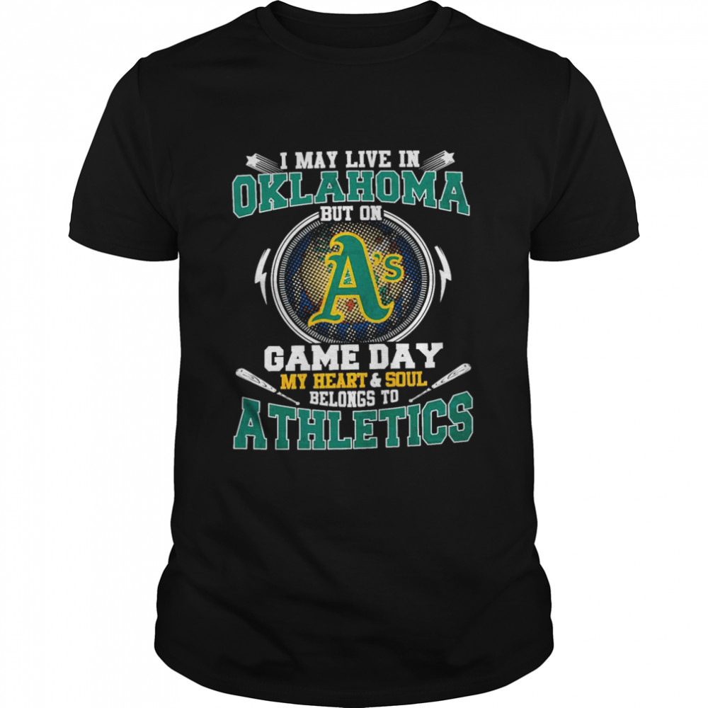 I May Live In Oklahoma But On Game Day My Heart And Soul Belongs To Athletics Shirt