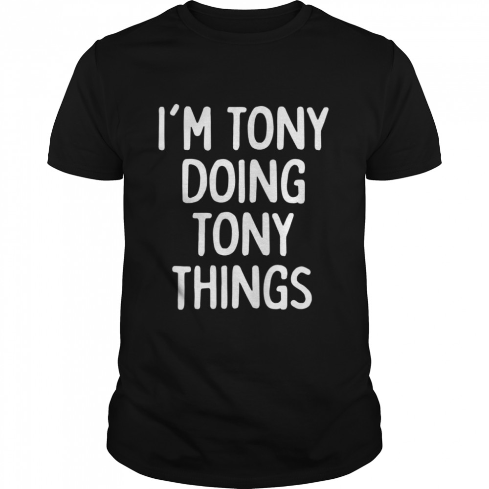 I’m Tony Doing Tony Things, First Name shirt