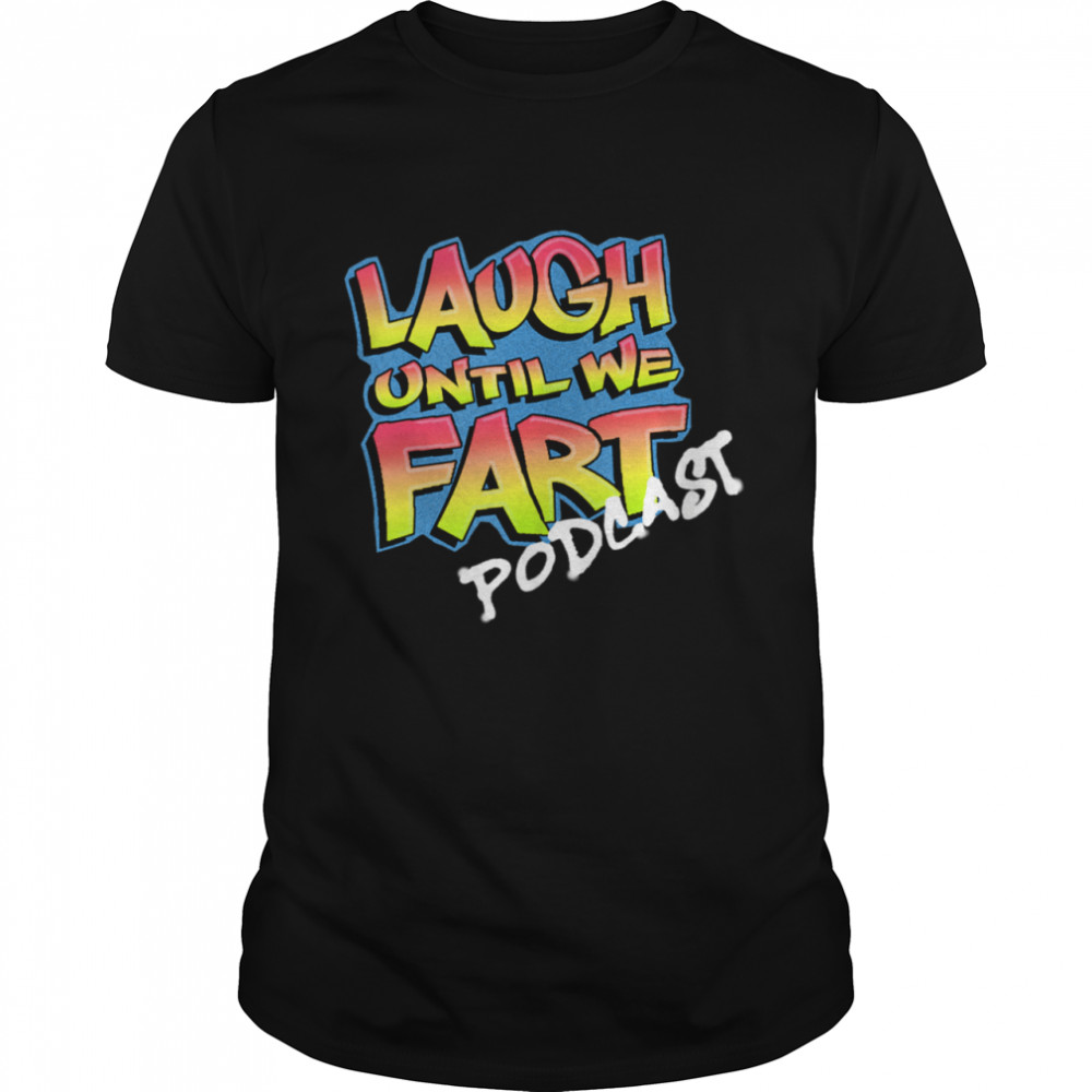 Laugh Until We Fart Podcast Shirt