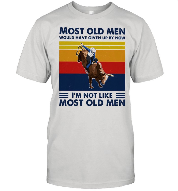 Most Old Men Would Have Given Up By Now I'm Not Like Most Old Men Bull Riding Vintage Shirt