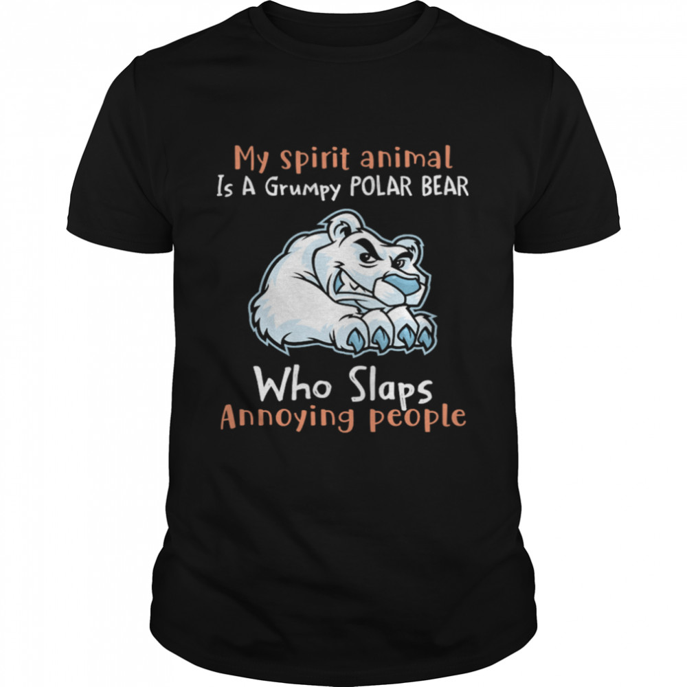 My Spirit Animal Is A Grumpy Polar Bear Who Slaps Annoying People shirt