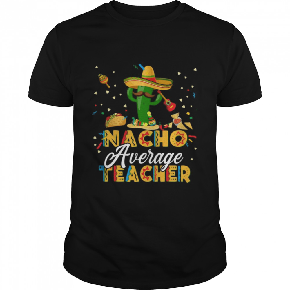 Nacho Average Teacher shirt