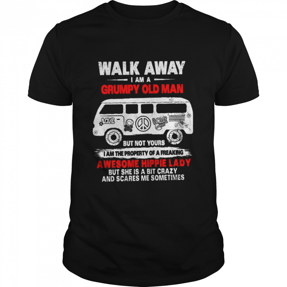 Walk Away I Am A Grumpy Old Man But Not Yours I Am The Property Of A Freaking Awesome Hippie Lady shirt