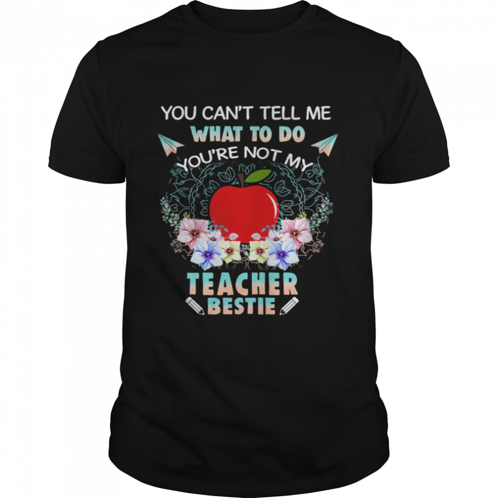 You Cant Tell Me What To Do Youre Not My Teacher Bestie shirt