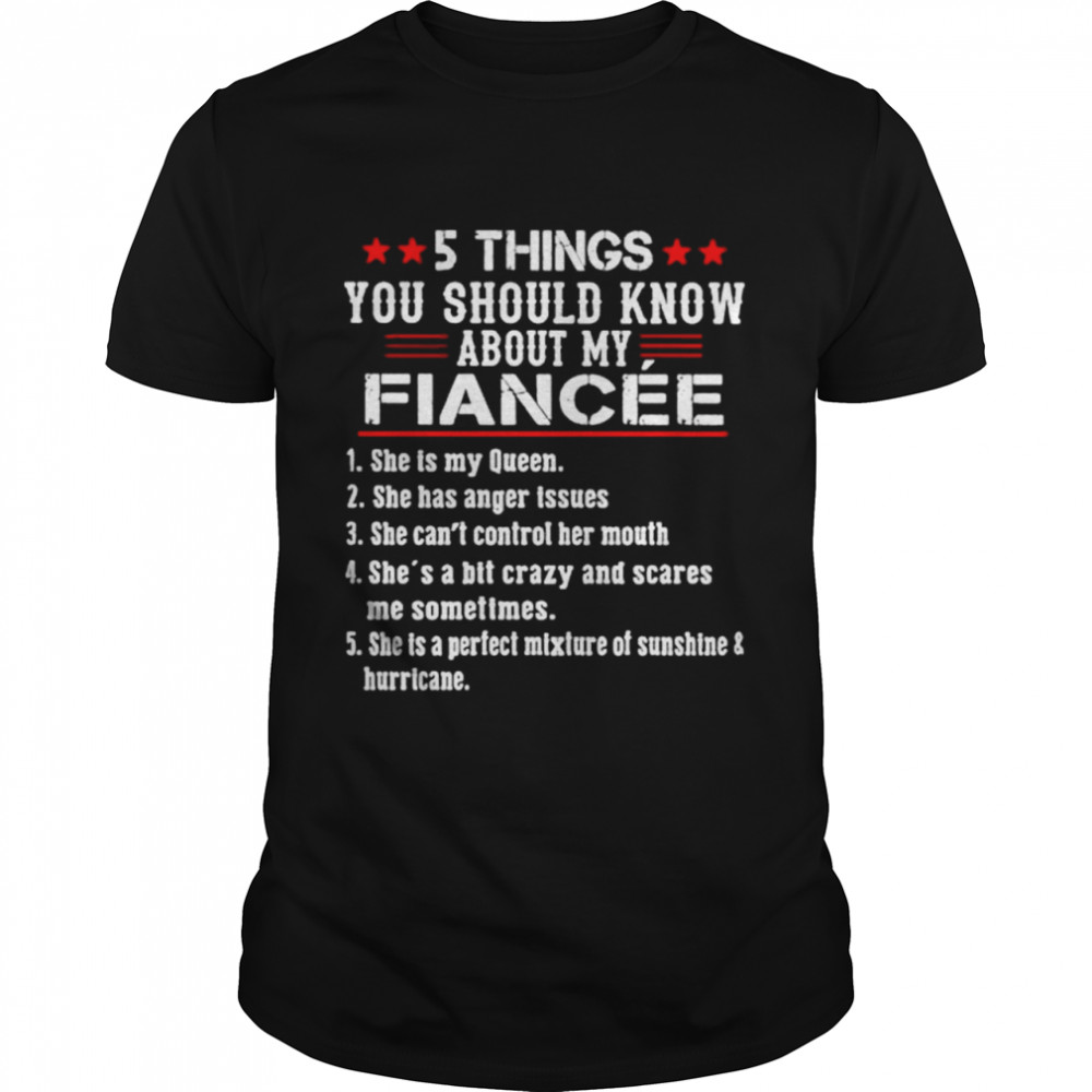 5 Things You Should Know About My Fiance She Is My Queen She Has Anger Issues Shirt