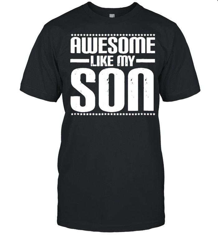 Awesome like my son funny mom dad shirt