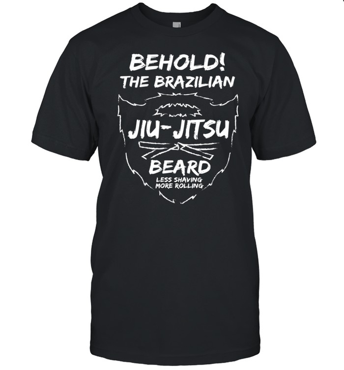 Behold The Brazilian JiuJitsu Beard Less Shaving More shirt