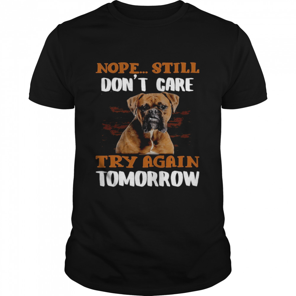 Boxer Dog Nope Still Don’t Care Try Again Tomorrow T-shirt