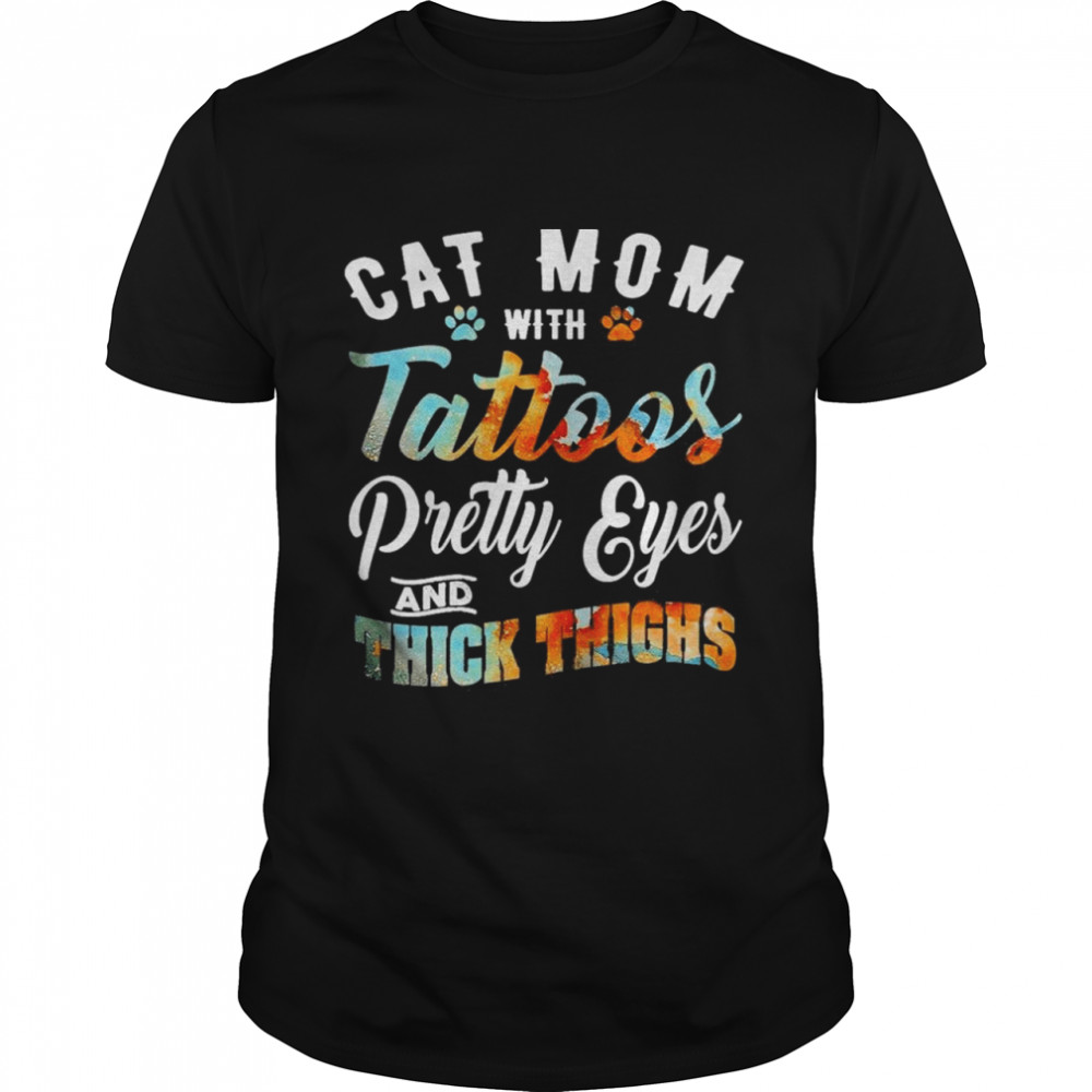 Cat mom with Tattoos pretty eyes and thick thighs shirt