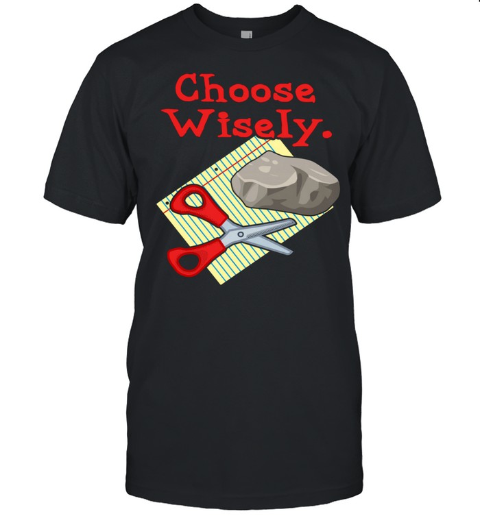 Choose Wisely Rock Paper Scissors Humor Shirt