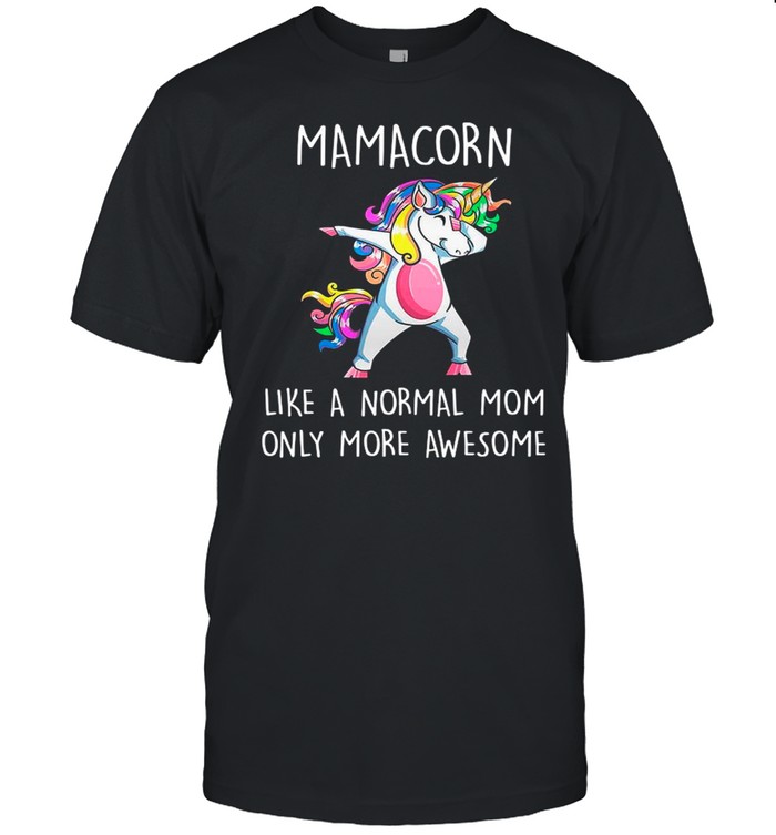 Dadbing Mamacorn Like A Normal Mom Only More Awesome shirt