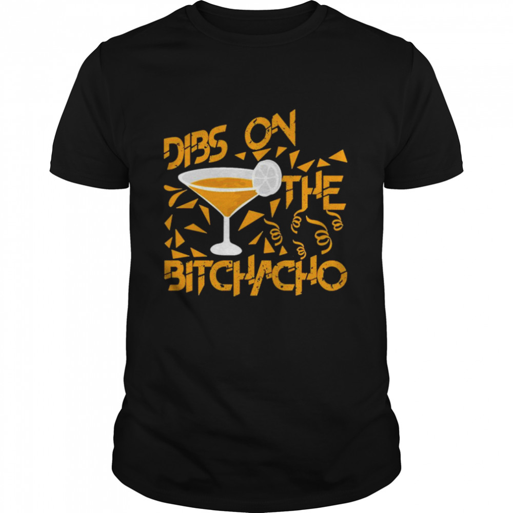 Dibs on the bitchachos shirt