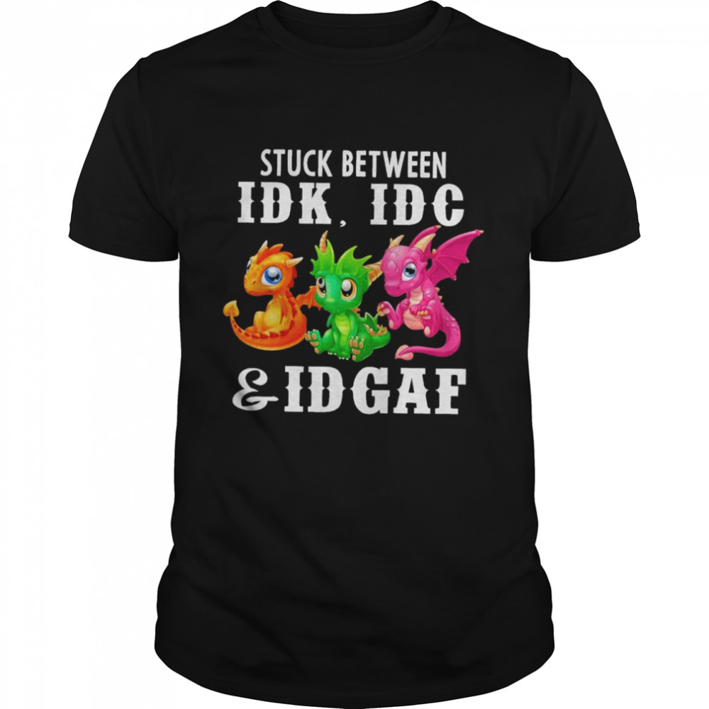Dragons stuck between Idk Idc and Idgaf shirt