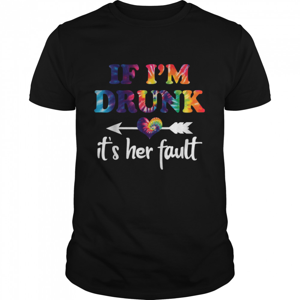 If I'm Drunk It's Her Fault Hippie Shirt