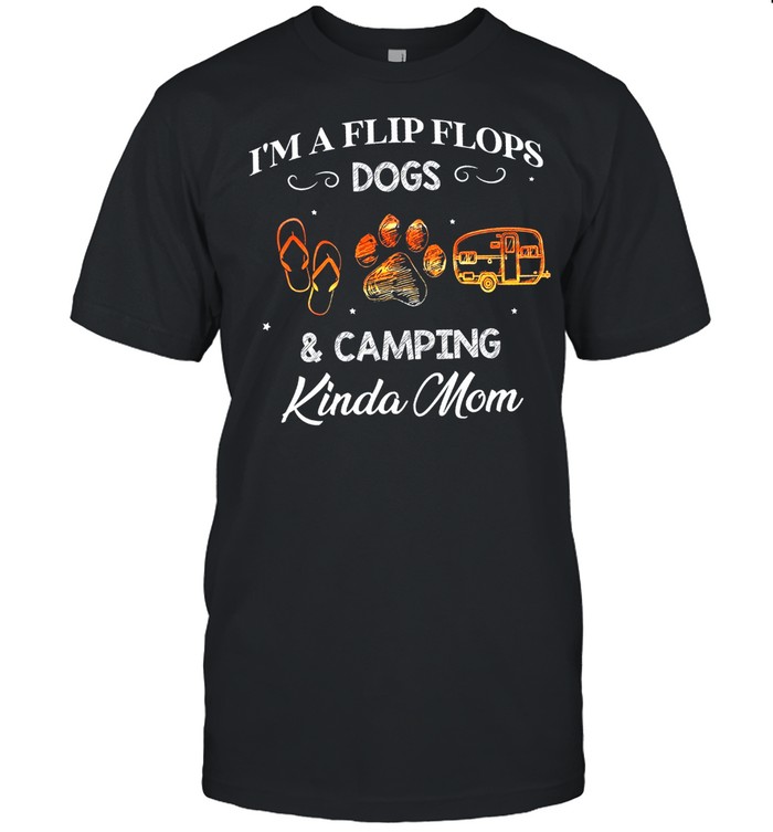 Im A Flip Flops Dogs Camping Kinda Mom shirt
