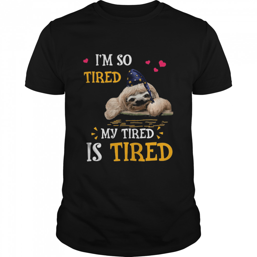 I'm So Tired My Tired Is Tired Sloths Shirt