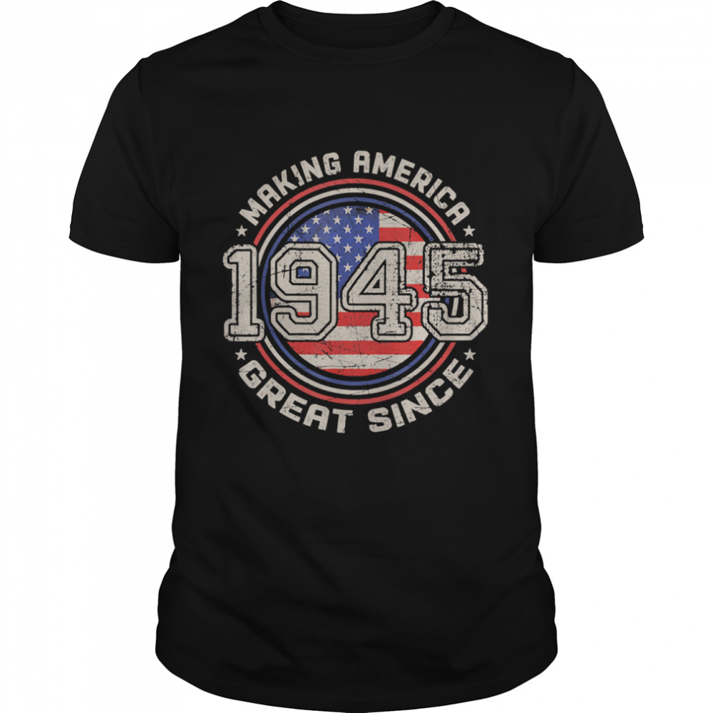 Making America Great Since 1945 76th Birthday American Flag Shirt