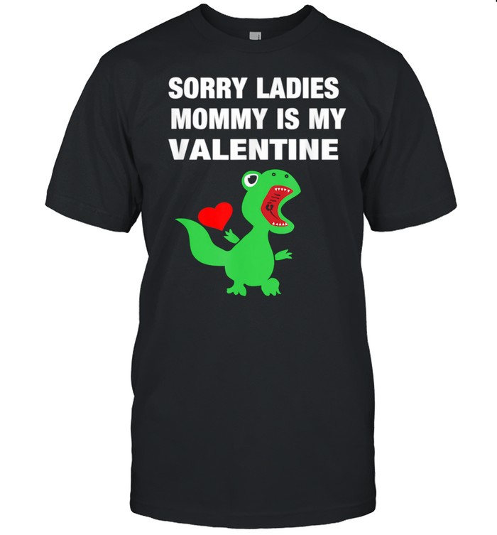 Sorry Ladies Mommy Is My Valentine Baby T Rex Boy Shirt