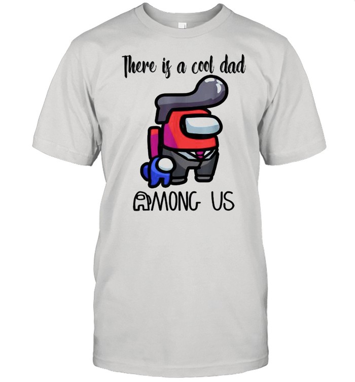 There Is A Cool Dad Among Us Father’s Day Shirt