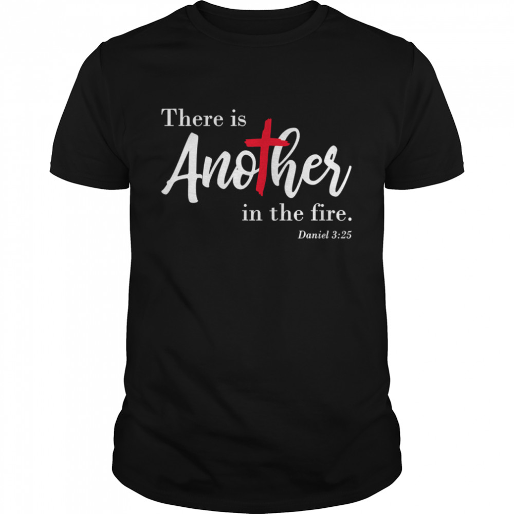 There Is Another In The Fire Scripture Religious Shirt