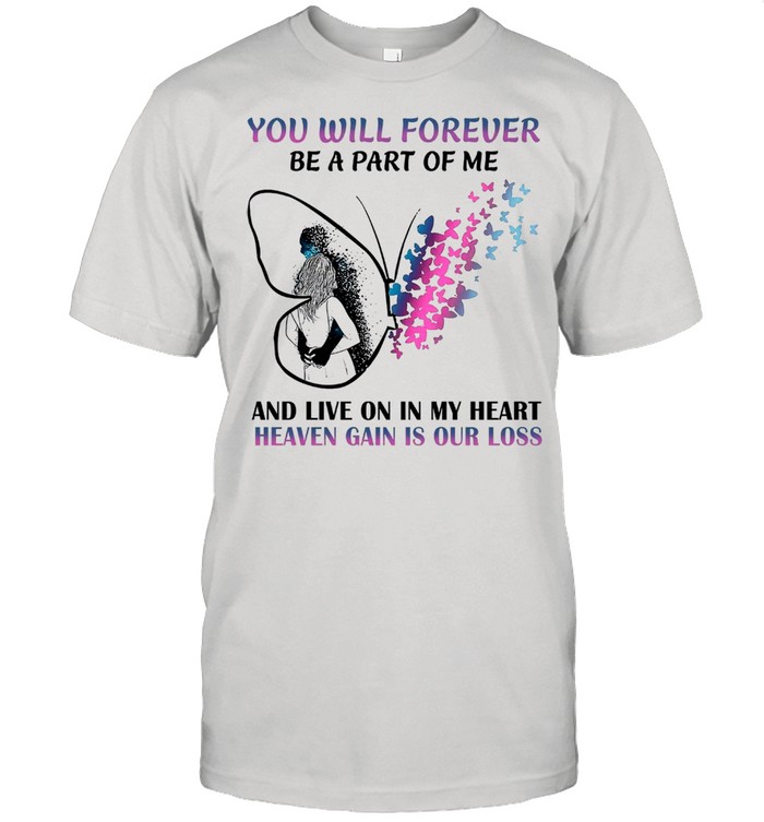 You Will Forever Be A Part Of Me And Live On In My Heart shirt
