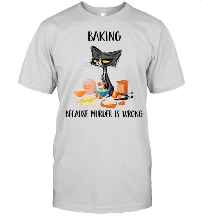 Black Cat Baking Because Murder Is Wrong 2021 shirt