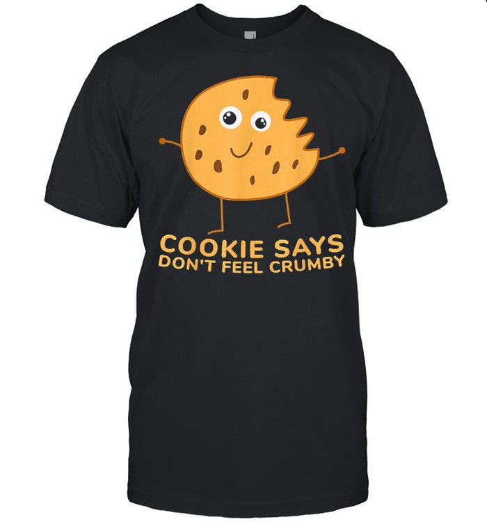 Chip the cookie says dont feel crumby shirt
