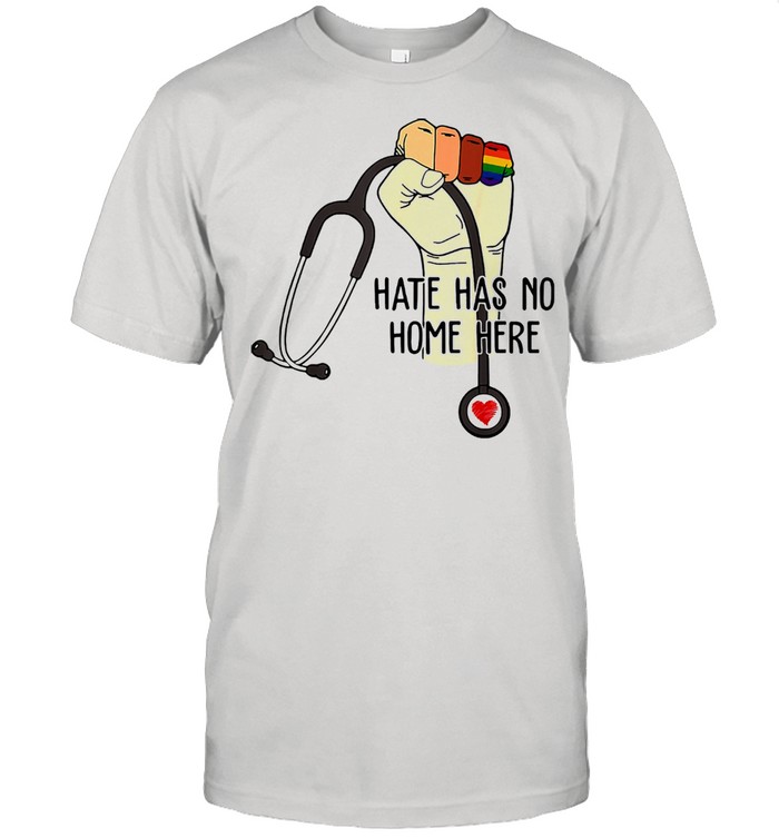 Hate Has No Home Here Strong Nurse Life Anti Hate Support LGBT Shirt