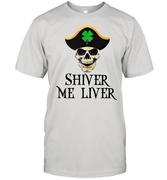 St Patricks Day Irish Pirate Shiver Me Liver shirt