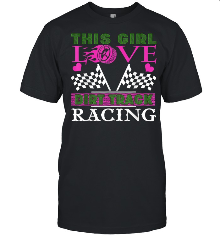 This Girl Loves Dirt Track Racing Racer shirt
