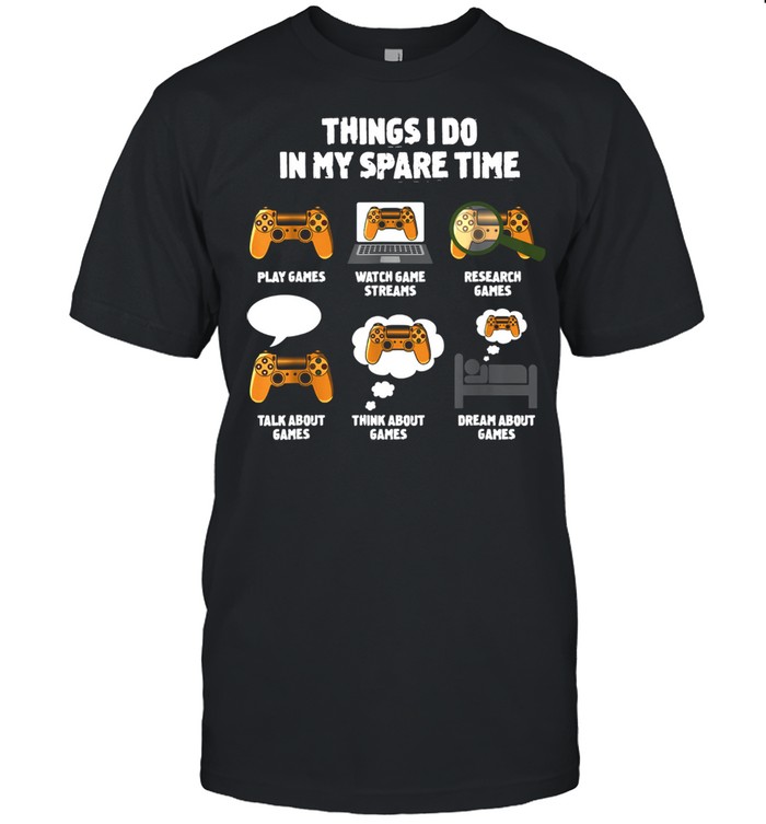 6 Things I Do In My Spare Time Video Games Gamers shirt