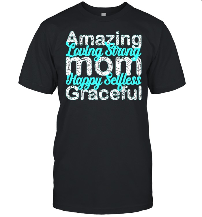 Amazing loving strong mom happy selfless graceful shirt