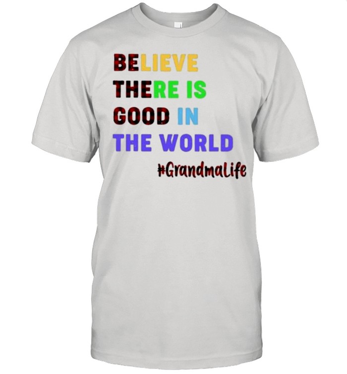 Believe there is good in the world grandma life shirt Classic Men's T-shirt