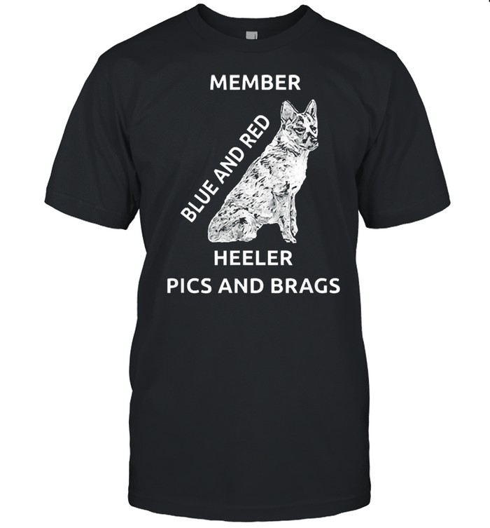 Blue and red heeler dog pics brags member love of dogs shirt