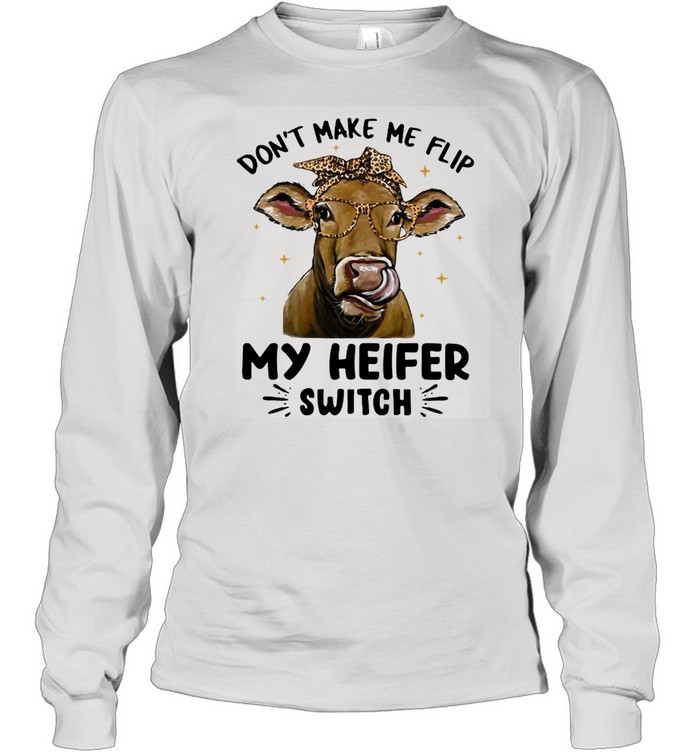 Don't Make Me Flip My Heifer Switch Cow Lepoard  Long Sleeved T-shirt