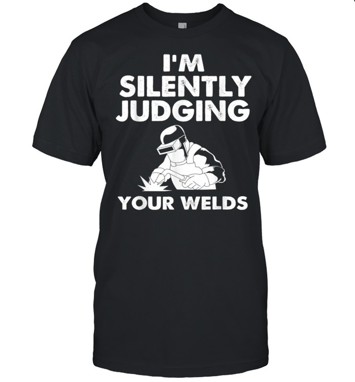 Funny Welder Im Silently Judging Your Welds shirt