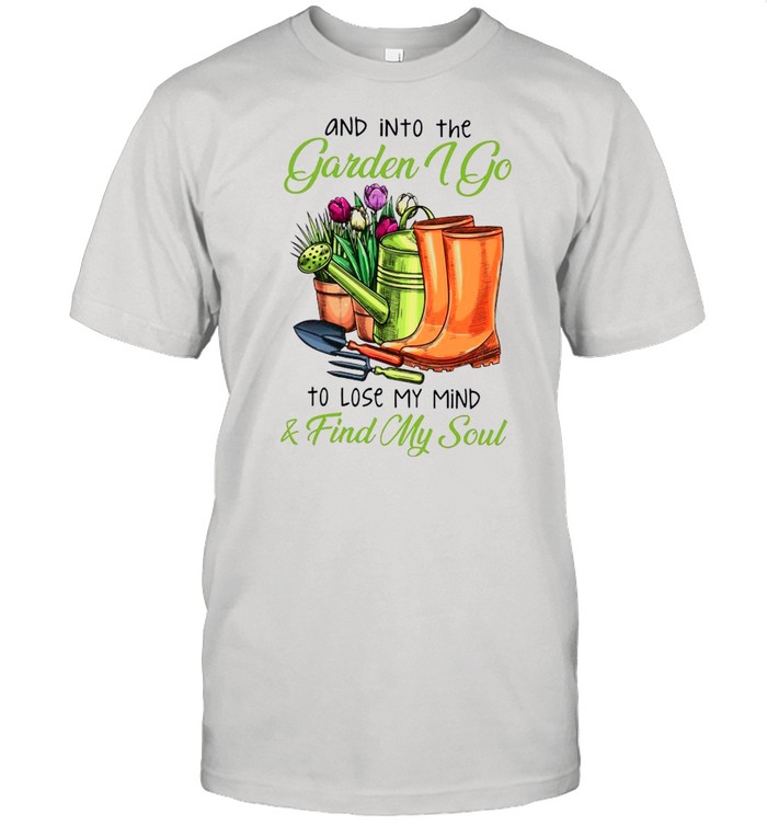 Gardening And Into The Garden I Go To Lose My Mind And Find My Soul shirt Classic Men's T-shirt