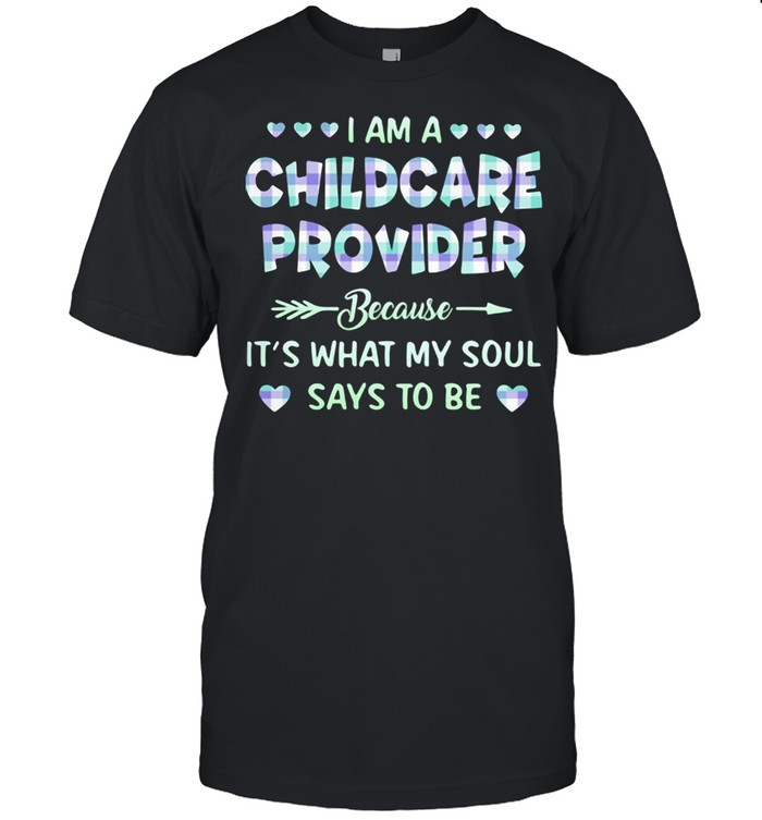 I Am A Childcare Provider Because It's What My Soul Says To Be Shirt