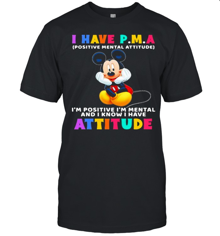 I Have P.M.A Positive Mental Attitude Im Positive Im Mental And I Know I Have Attitude Mickey Mouse  Classic Men's T-shirt