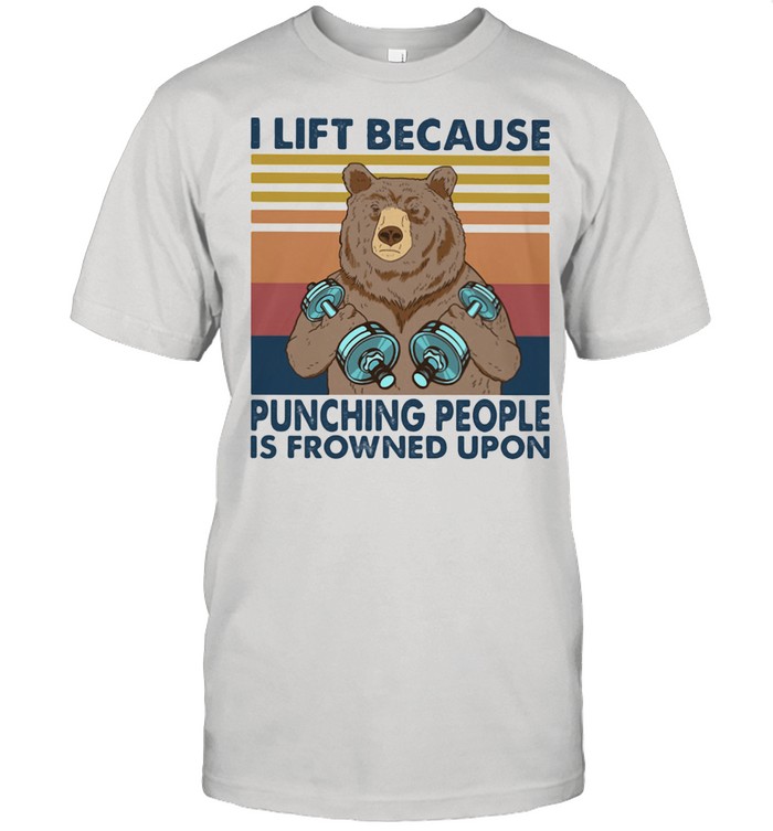 I Lift Because Punching People Is Frowned Upon Bear Vintage Shirt