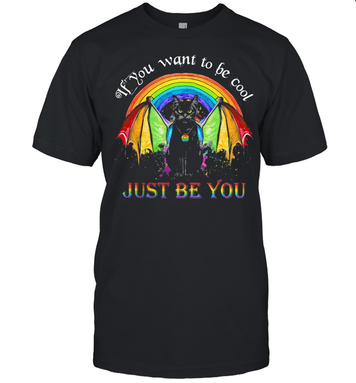 If You Want To Be Cool Just Be You Catman LGBT Shirt