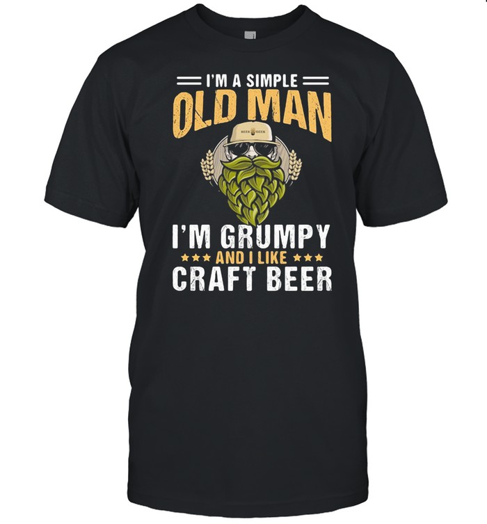 I'm A Simple Old Man I'm Grumpy And I Like Craft Beer Shirt