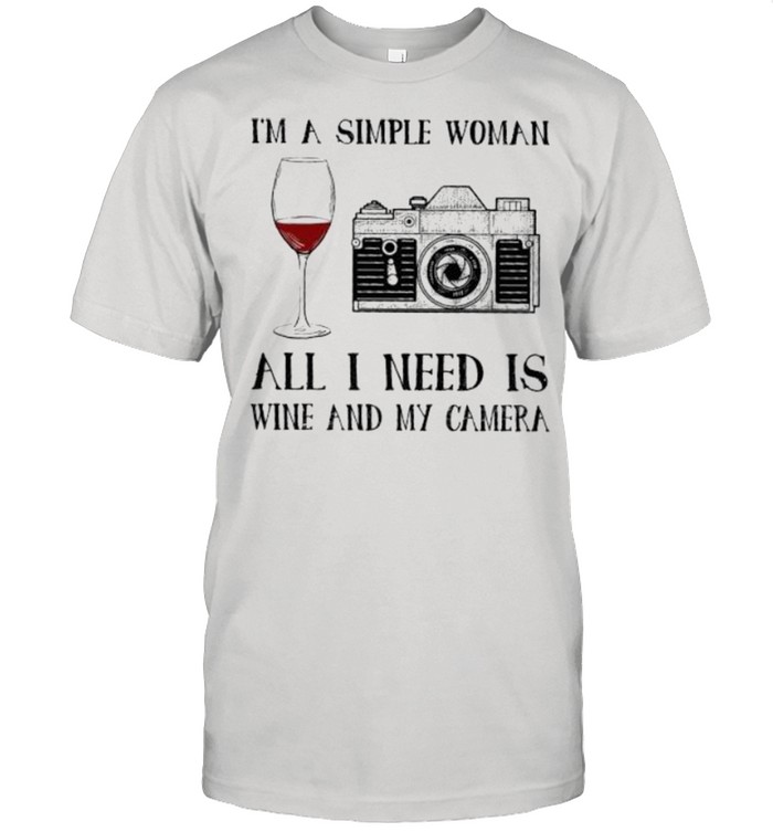 I’m a simple woman all I need is wine and my camera shit shirt